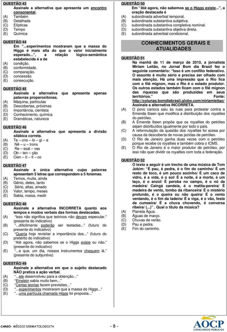 (D) concessão. (E) consecução. QUESTÃO 45 Assinale a alternativa que apresenta apenas palavras proparoxítonas.