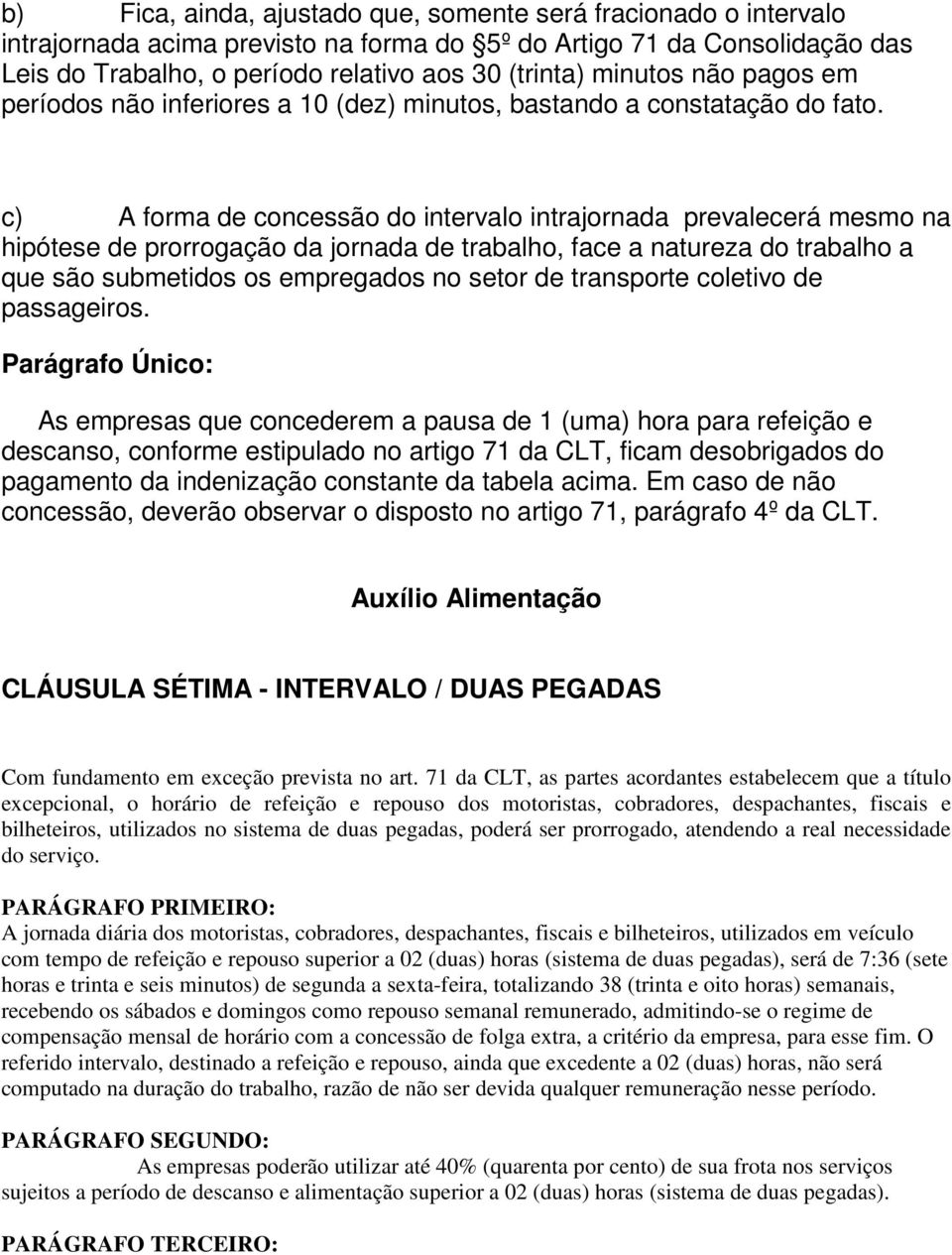 c) A forma de concessão do intervalo intrajornada prevalecerá mesmo na hipótese de prorrogação da jornada de trabalho, face a natureza do trabalho a que são submetidos os empregados no setor de