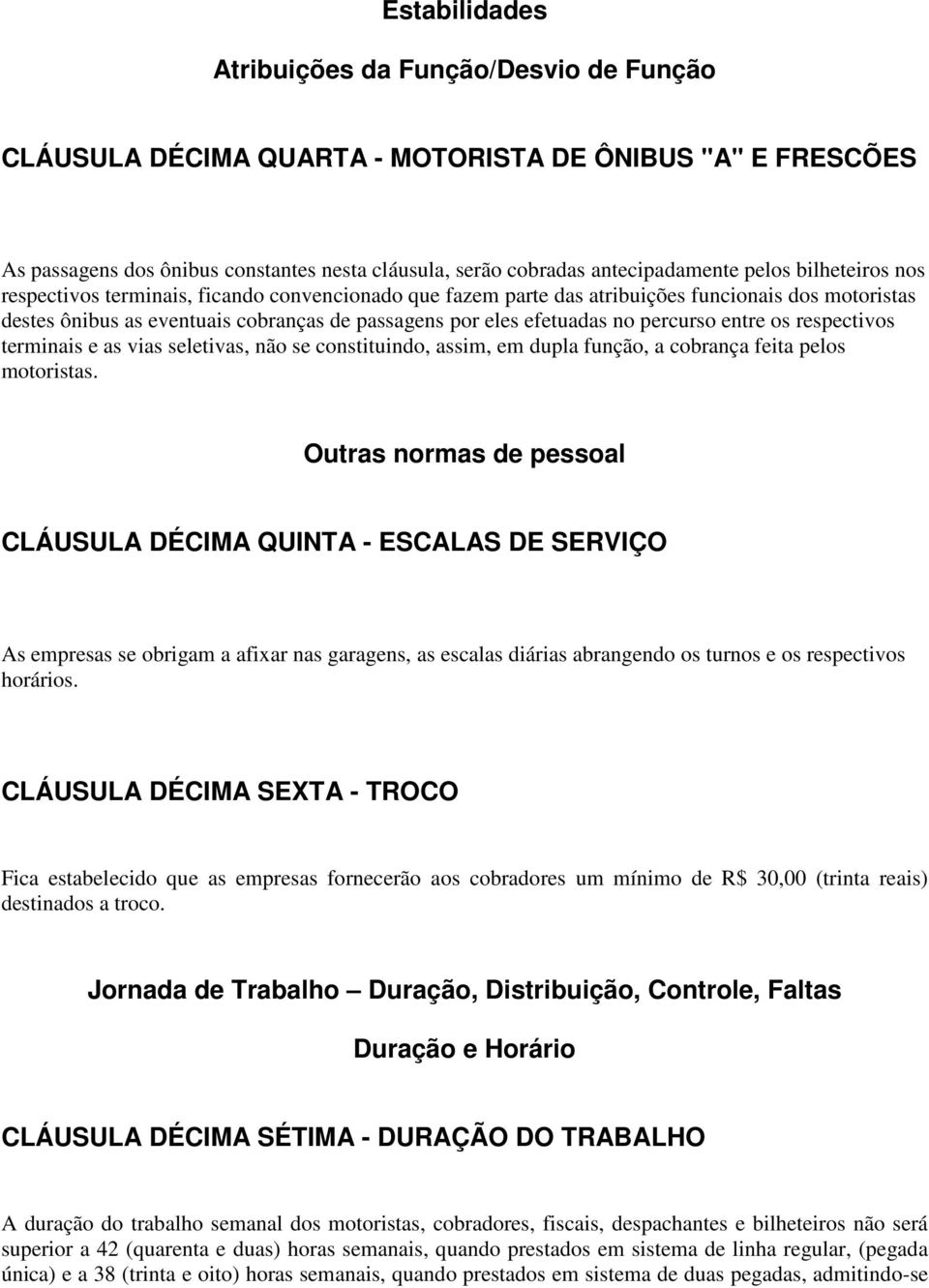 percurso entre os respectivos terminais e as vias seletivas, não se constituindo, assim, em dupla função, a cobrança feita pelos motoristas.