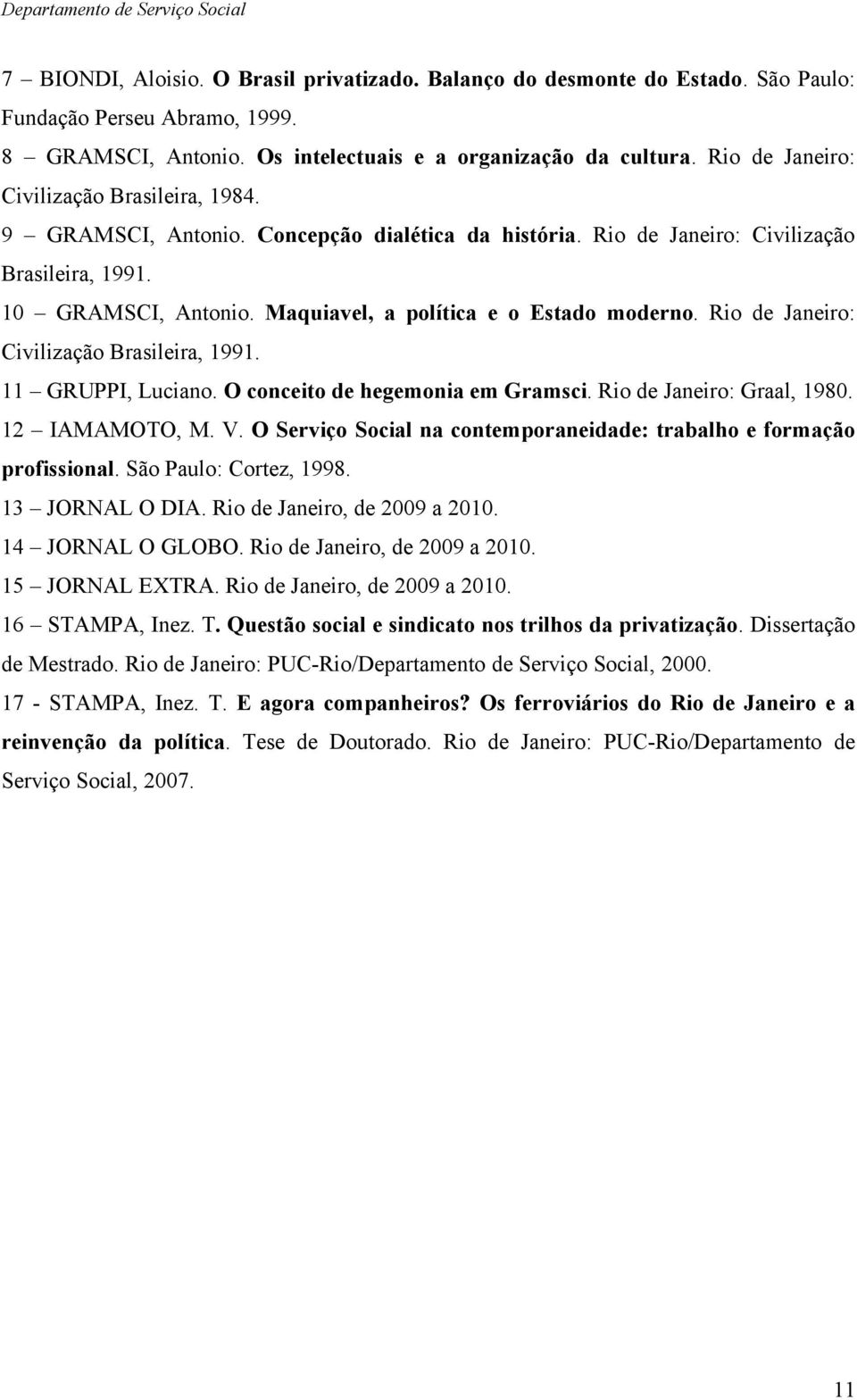 Maquiavel, a política e o Estado moderno. Rio de Janeiro: Civilização Brasileira, 1991. 11 GRUPPI, Luciano. O conceito de hegemonia em Gramsci. Rio de Janeiro: Graal, 1980. 12 IAMAMOTO, M. V.