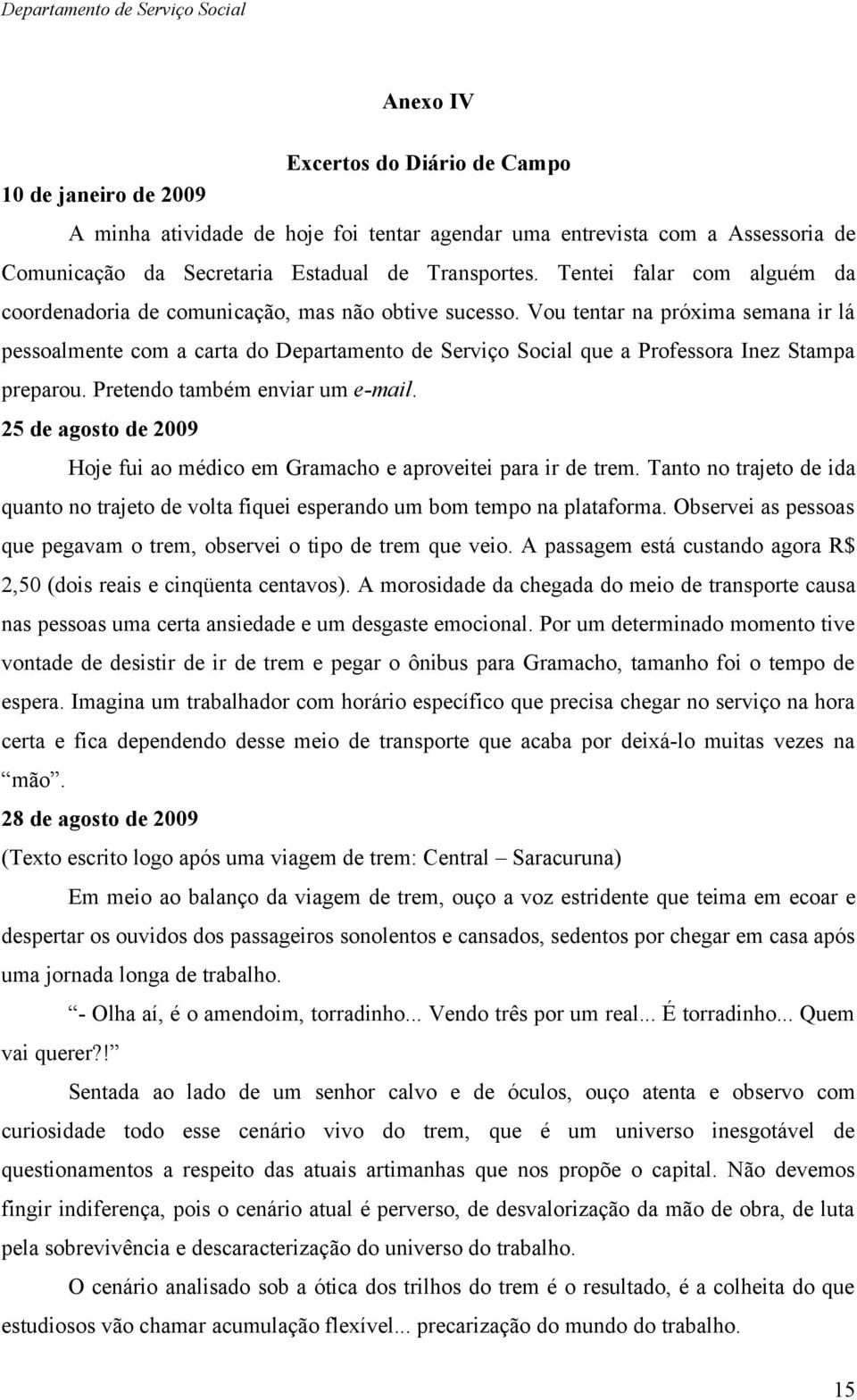 Pretendo também enviar um e-mail. 25 de agosto de 2009 Hoje fui ao médico em Gramacho e aproveitei para ir de trem.