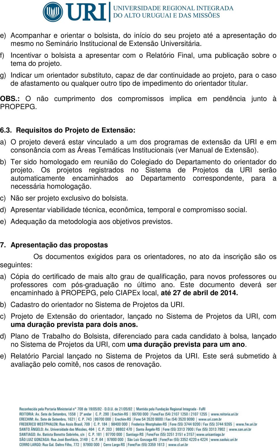 g) Indicar um orientador substituto, capaz de dar continuidade ao projeto, para o caso de afastamento ou qualquer outro tipo de impedimento do orientador titular. OBS.