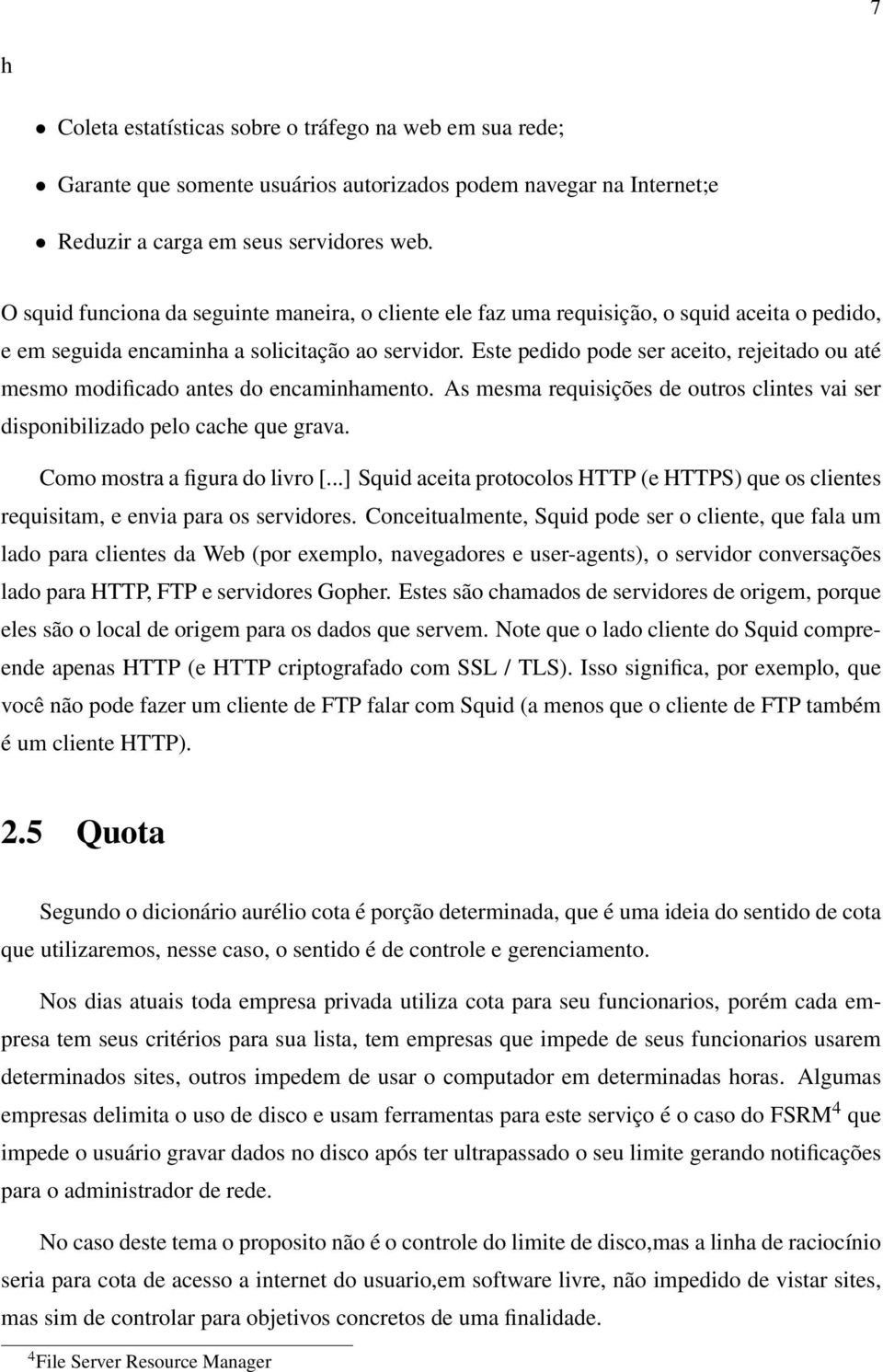 Este pedido pode ser aceito, rejeitado ou até mesmo modificado antes do encaminhamento. As mesma requisições de outros clintes vai ser disponibilizado pelo cache que grava.