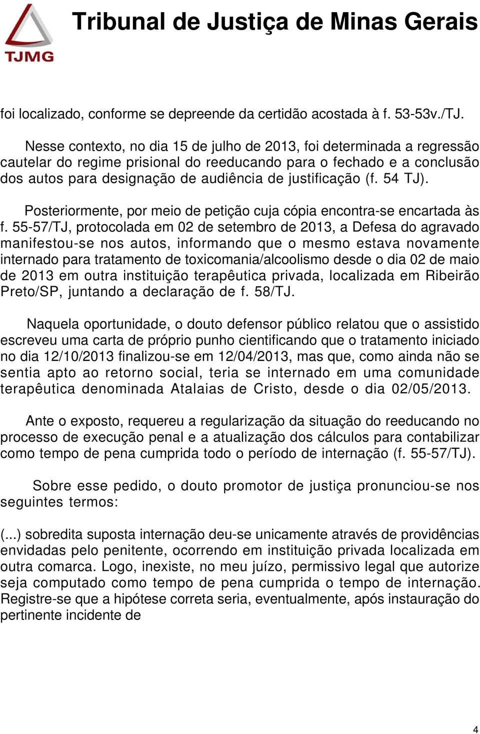 (f. 54 TJ). Posteriormente, por meio de petição cuja cópia encontra-se encartada às f.