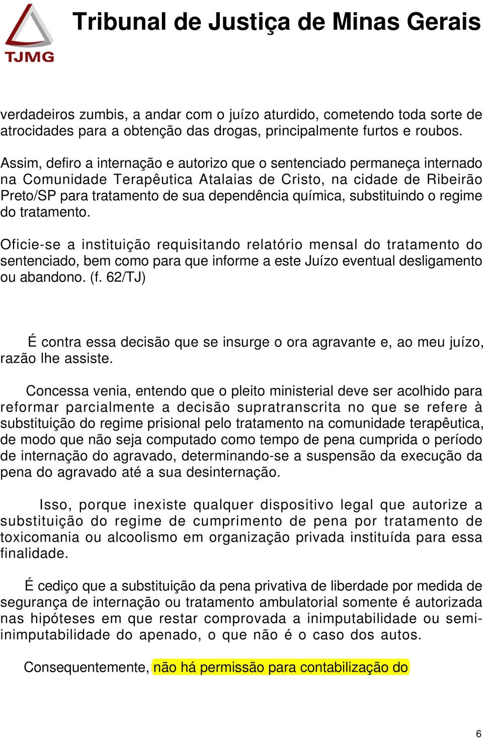 substituindo o regime do tratamento. Oficie-se a instituição requisitando relatório mensal do tratamento do sentenciado, bem como para que informe a este Juízo eventual desligamento ou abandono. (f.