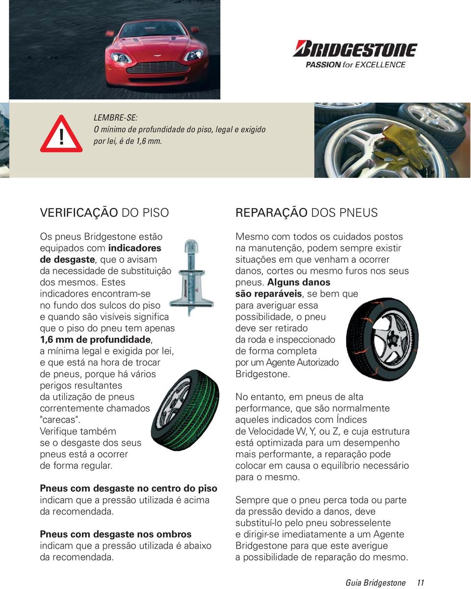 Estes indicadores encontram-se no fundo dos sulcos do piso e quando são visíveis significa que o piso do pneu tem apenas 1,6 mm de profundidade, a mínima legal e exigida por lei, e que está na hora