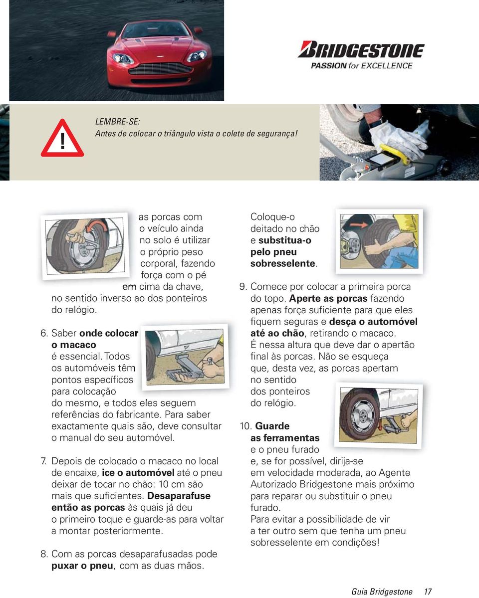 Saber onde colocar o macaco é essencial. Todos os automóveis têm pontos específicos para colocação do mesmo, e todos eles seguem referências do fabricante.