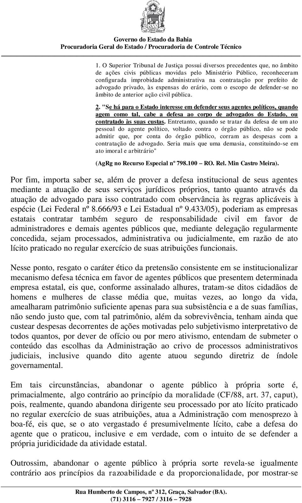 "Se há para o Estado interesse em defender seus agentes políticos, quando agem como tal, cabe a defesa ao corpo de advogados do Estado, ou contratado às suas custas.