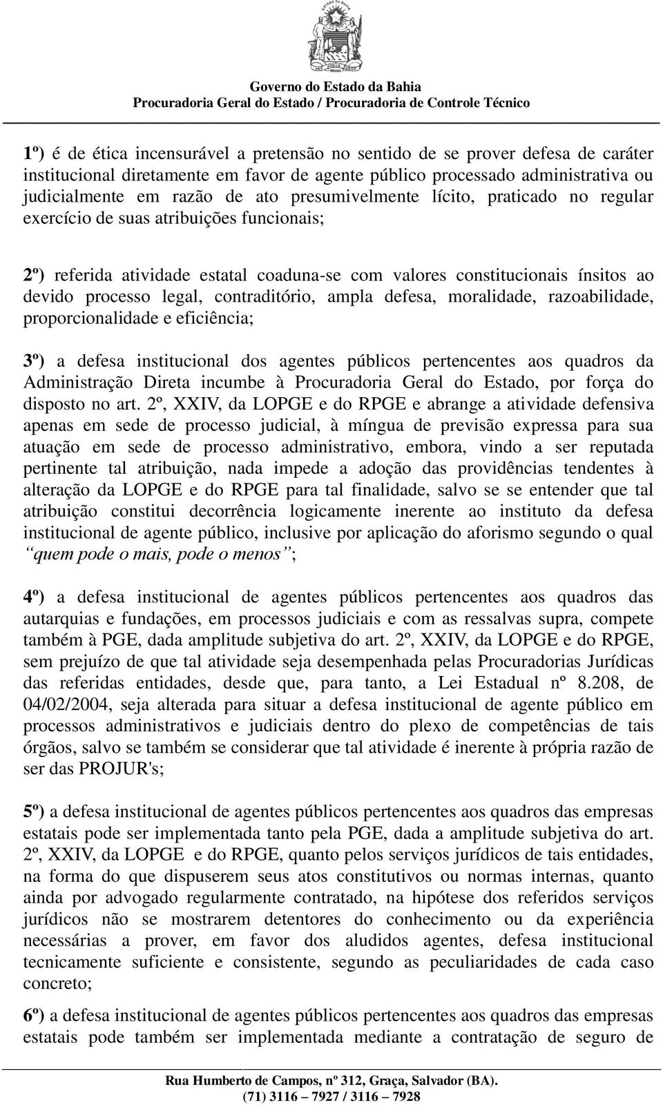 contraditório, ampla defesa, moralidade, razoabilidade, proporcionalidade e eficiência; 3º) a defesa institucional dos agentes públicos pertencentes aos quadros da Administração Direta incumbe à