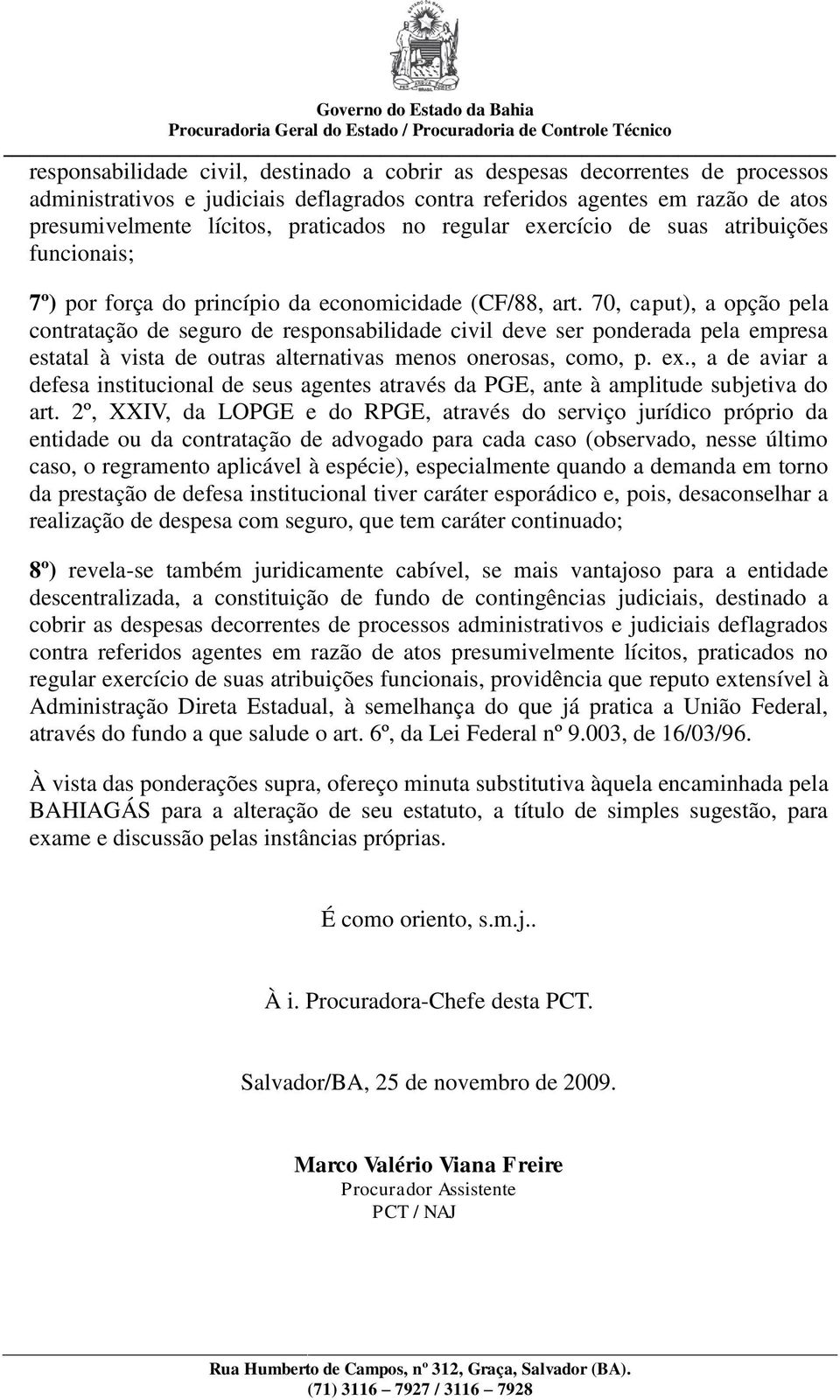 70, caput), a opção pela contratação de seguro de responsabilidade civil deve ser ponderada pela empresa estatal à vista de outras alternativas menos onerosas, como, p. ex.