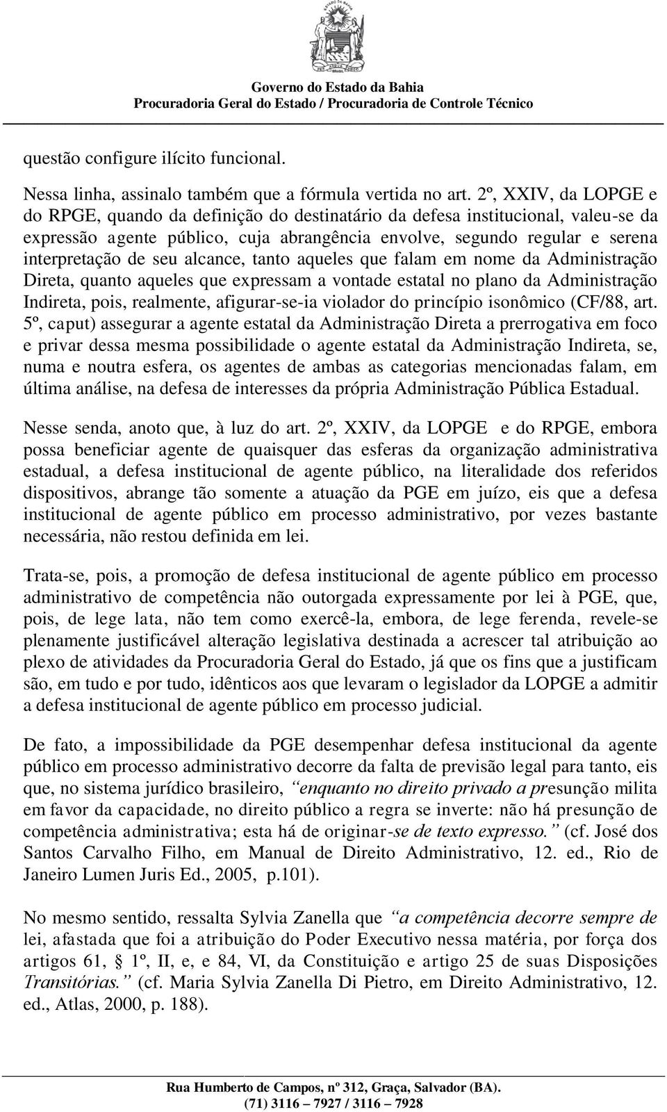 seu alcance, tanto aqueles que falam em nome da Administração Direta, quanto aqueles que expressam a vontade estatal no plano da Administração Indireta, pois, realmente, afigurar-se-ia violador do