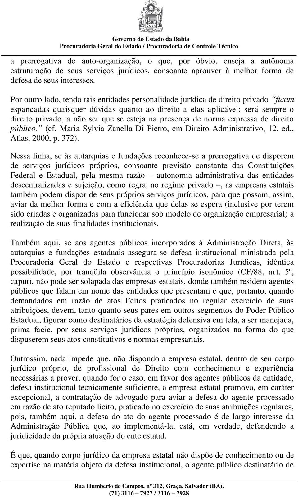 esteja na presença de norma expressa de direito público. (cf. Maria Sylvia Zanella Di Pietro, em Direito Administrativo, 12. ed., Atlas, 2000, p. 372).