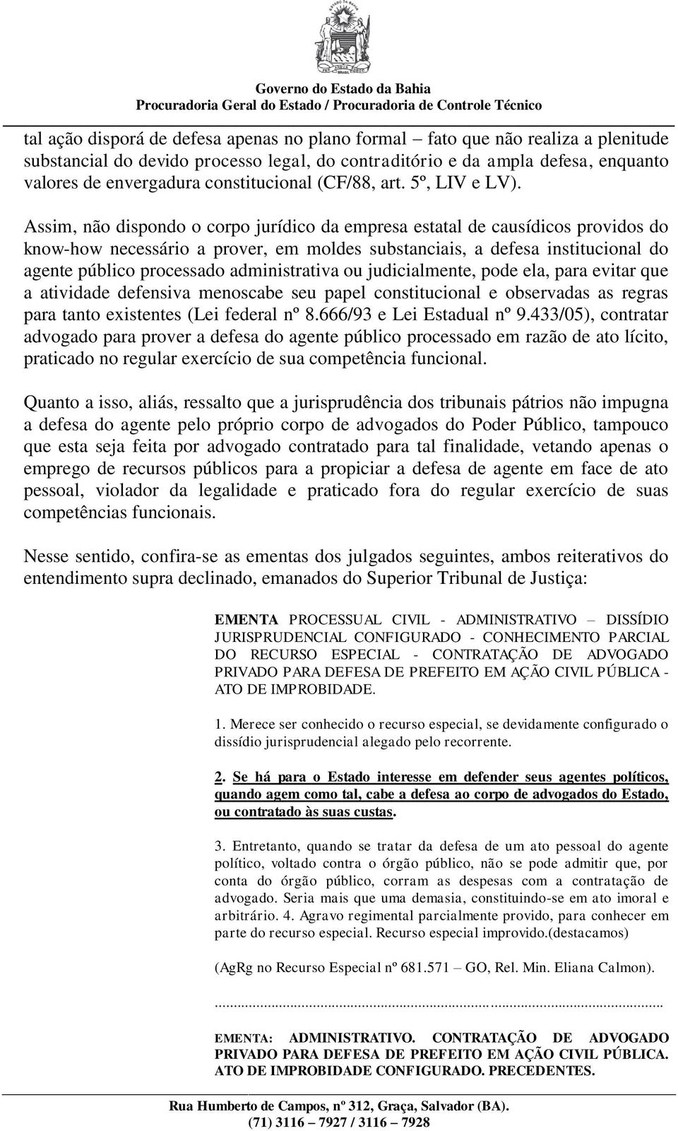 Assim, não dispondo o corpo jurídico da empresa estatal de causídicos providos do know-how necessário a prover, em moldes substanciais, a defesa institucional do agente público processado