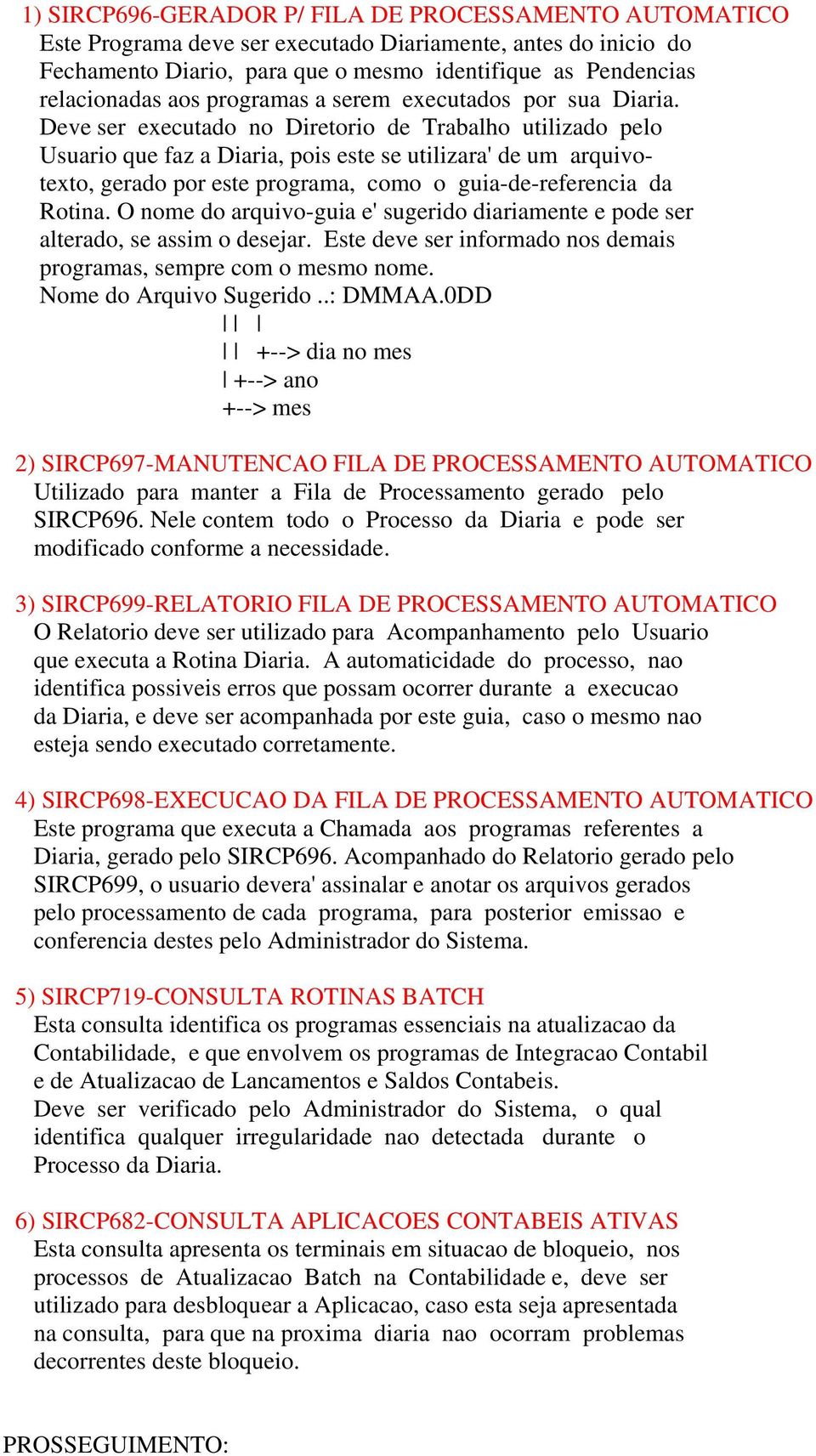 Deve ser executado no Diretorio de Trabalho utilizado pelo Usuario que faz a Diaria, pois este se utilizara' de um arquivotexto, gerado por este programa, como o guia-de-referencia da Rotina.