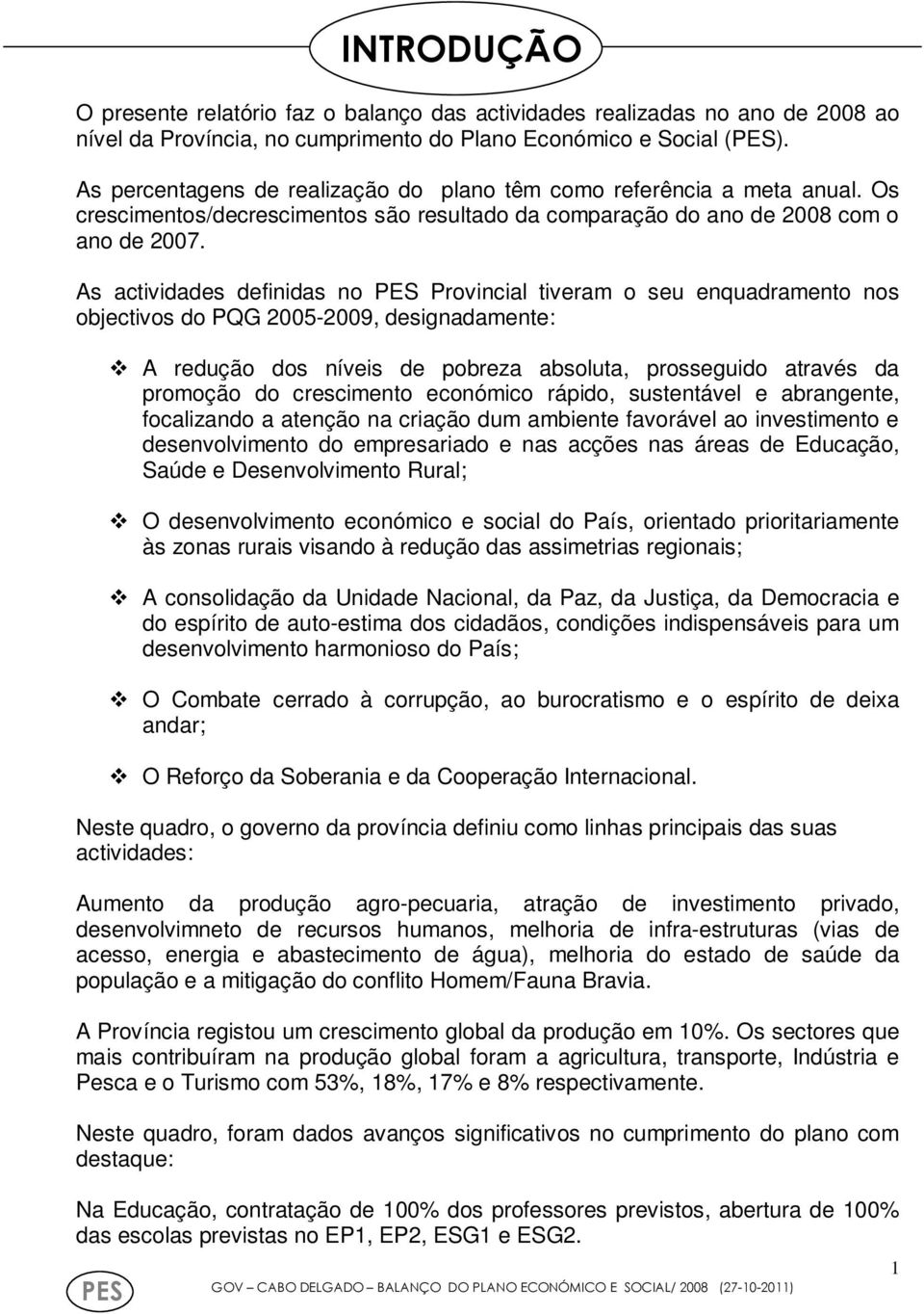 As actividades definidas no Provincial tiveram o seu enquadramento nos objectivos do PQG 2005-2009, designadamente: A redução dos níveis de pobreza absoluta, prosseguido através da promoção do