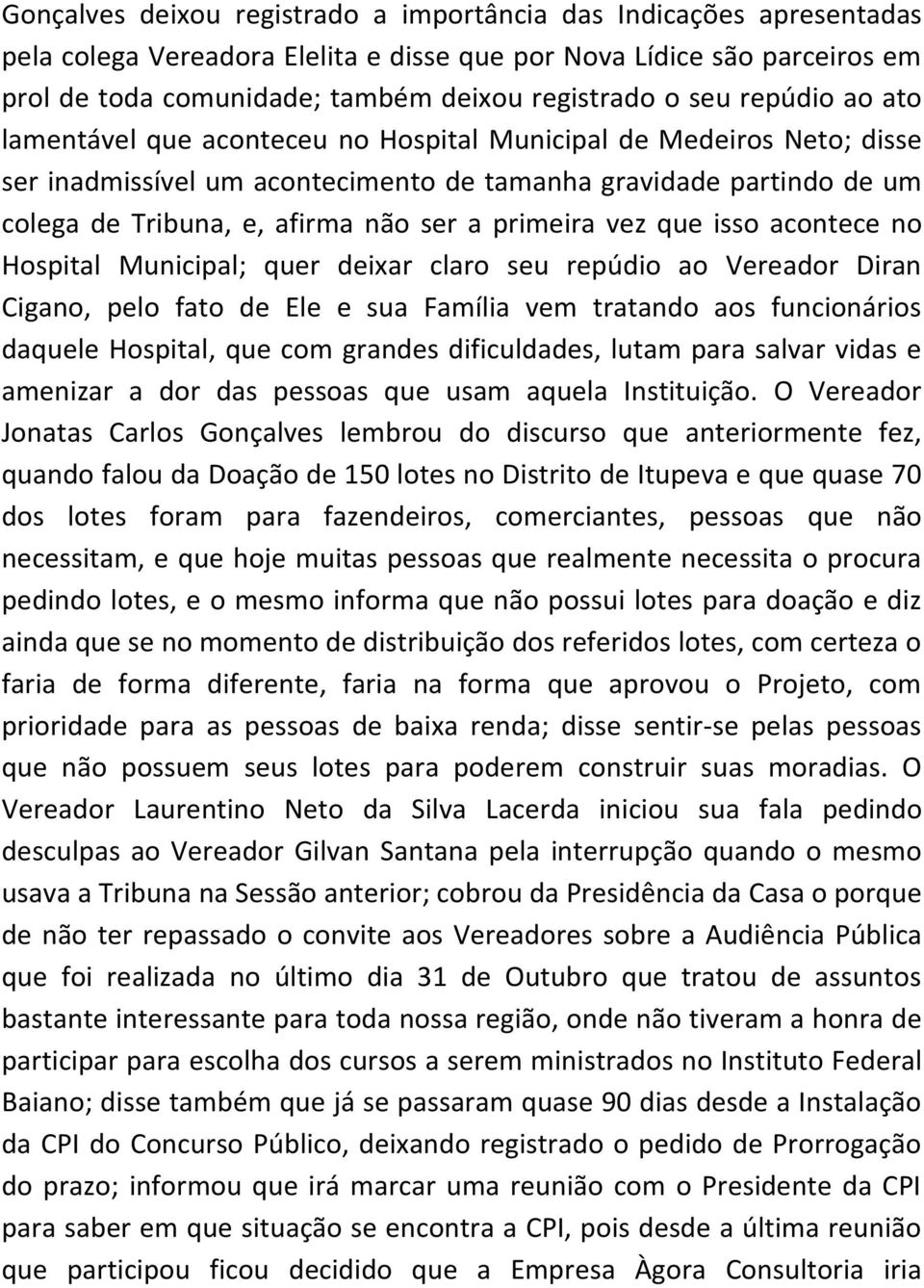 primeira vez que isso acontece no Hospital Municipal; quer deixar claro seu repúdio ao Vereador Diran Cigano, pelo fato de Ele e sua Família vem tratando aos funcionários daquele Hospital, que com