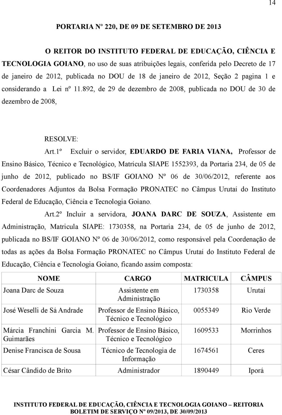 1º Excluir o servidor, EDUARDO DE FARIA VIANA, Professor de Ensino Básico, Técnico e Tecnológico, Matrícula SIAPE 1552393, da Portaria 234, de 05 de junho de 2012, publicado no BS/IF GOIANO Nº 06 de