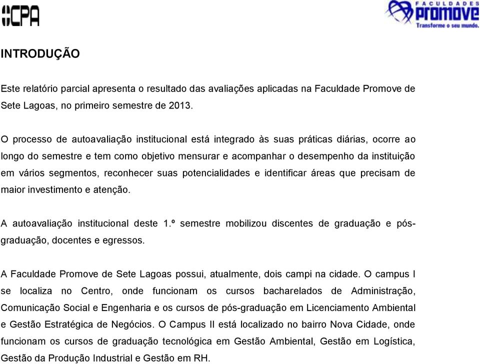 segmentos, reconhecer suas potencialidades e identificar áreas que precisam de maior investimento e atenção. A autoavaliação institucional deste 1.