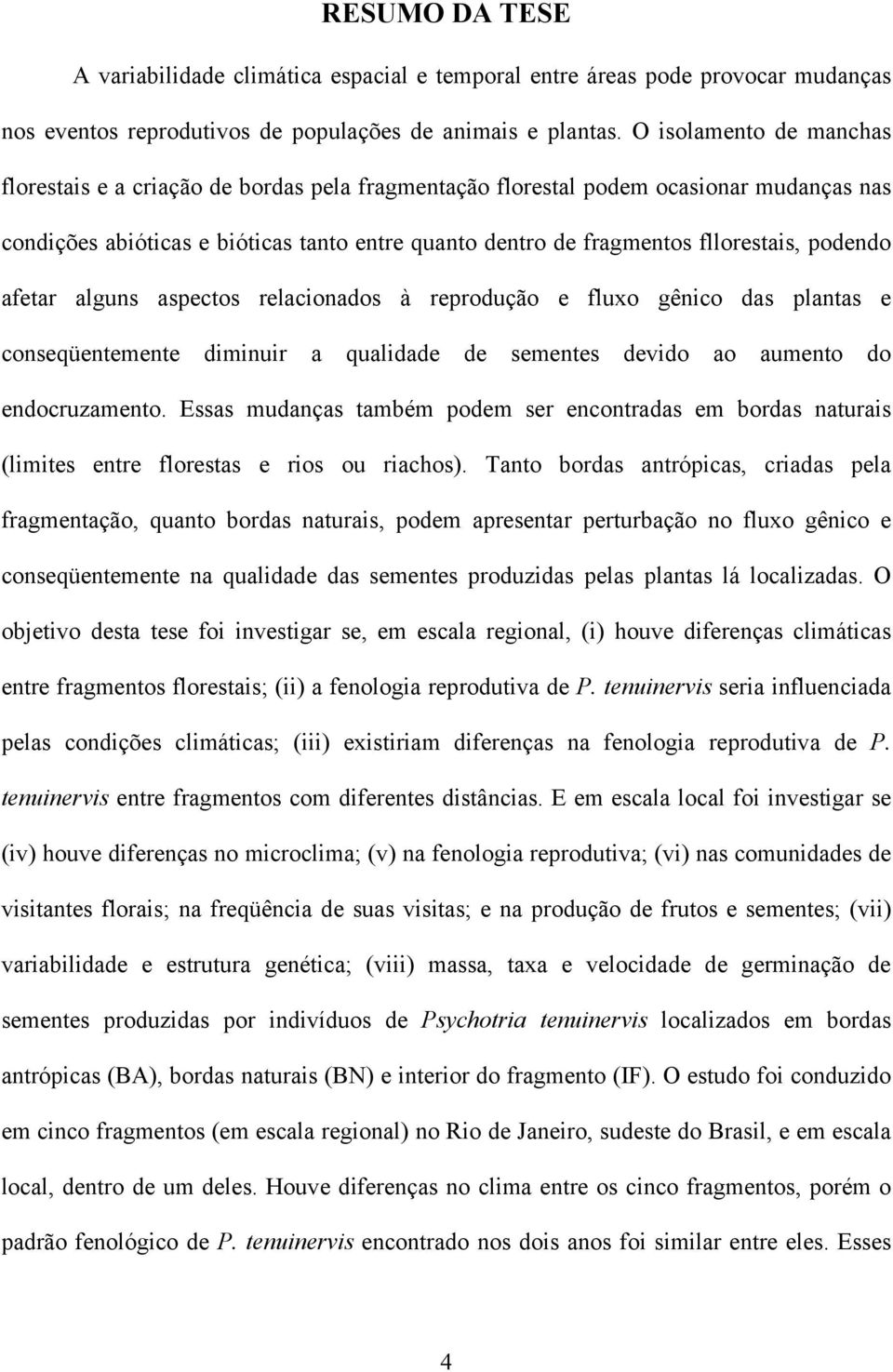 podendo afetar alguns aspectos relacionados à reprodução e fluxo gênico das plantas e conseqüentemente diminuir a qualidade de sementes devido ao aumento do endocruzamento.