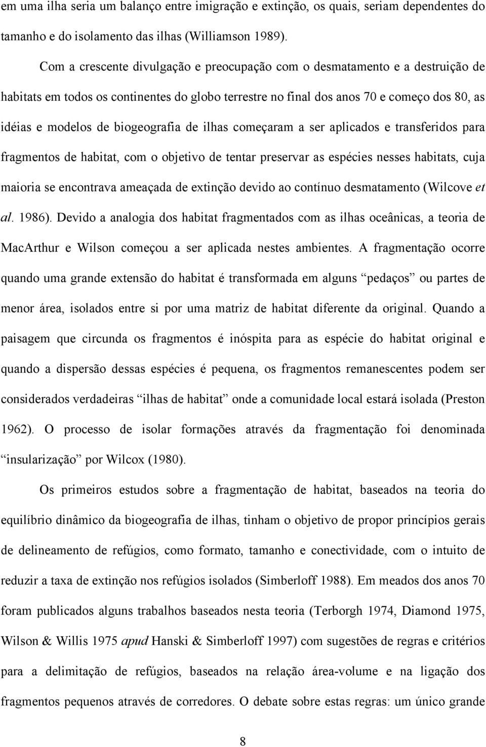 biogeografia de ilhas começaram a ser aplicados e transferidos para fragmentos de habitat, com o objetivo de tentar preservar as espécies nesses habitats, cuja maioria se encontrava ameaçada de