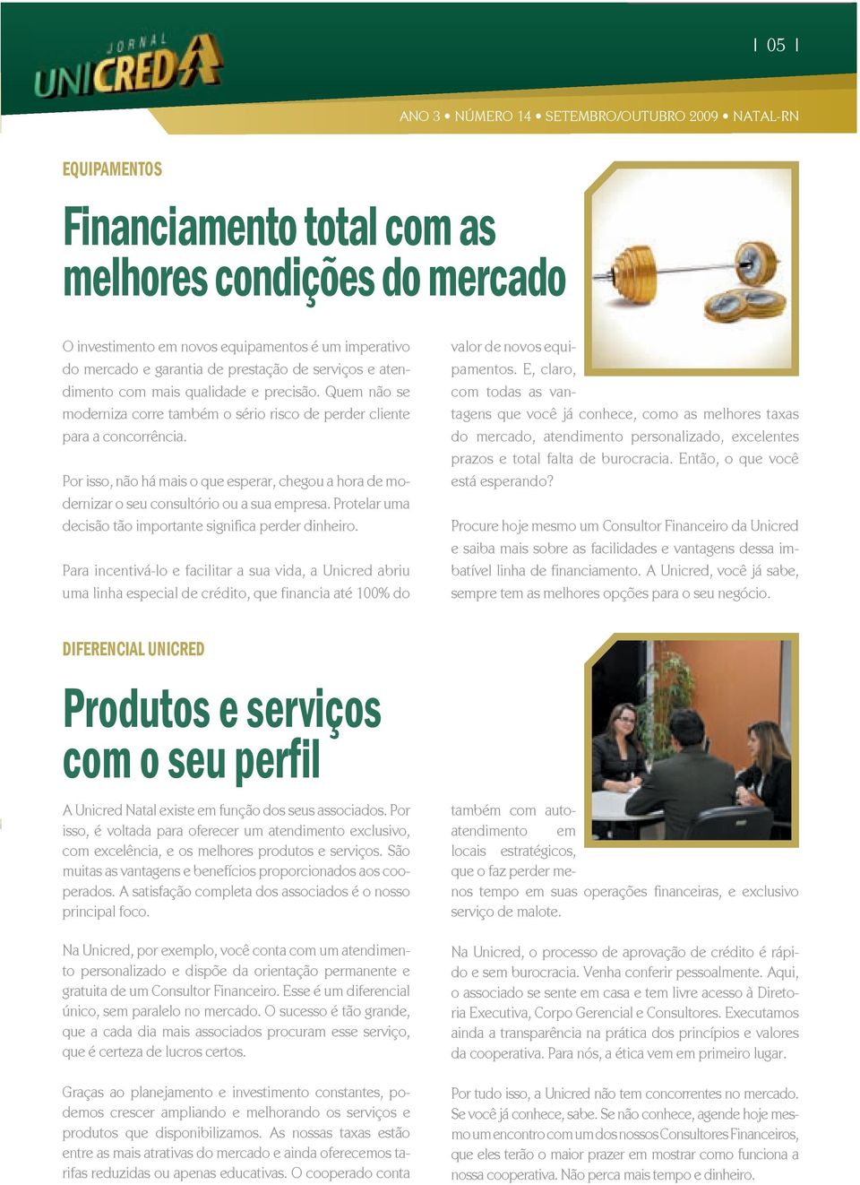 Por isso, não há mais o que esperar, chegou a hora de modernizar o seu consultório ou a sua empresa. Protelar uma decisão tão importante significa perder dinheiro.