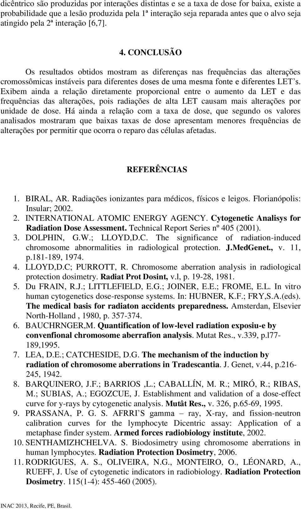 Exibem ainda a relação diretamente proporcional entre o aumento da LET e das frequências das alterações, pois radiações de alta LET causam mais alterações por unidade de dose.