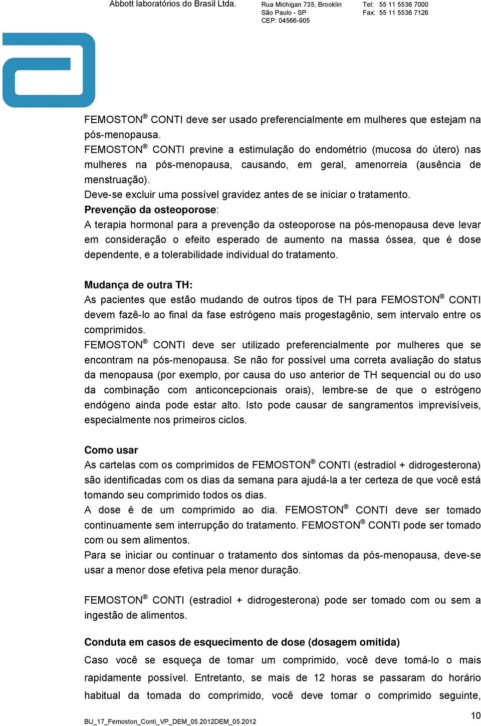 Deve-se excluir uma possível gravidez antes de se iniciar o tratamento.