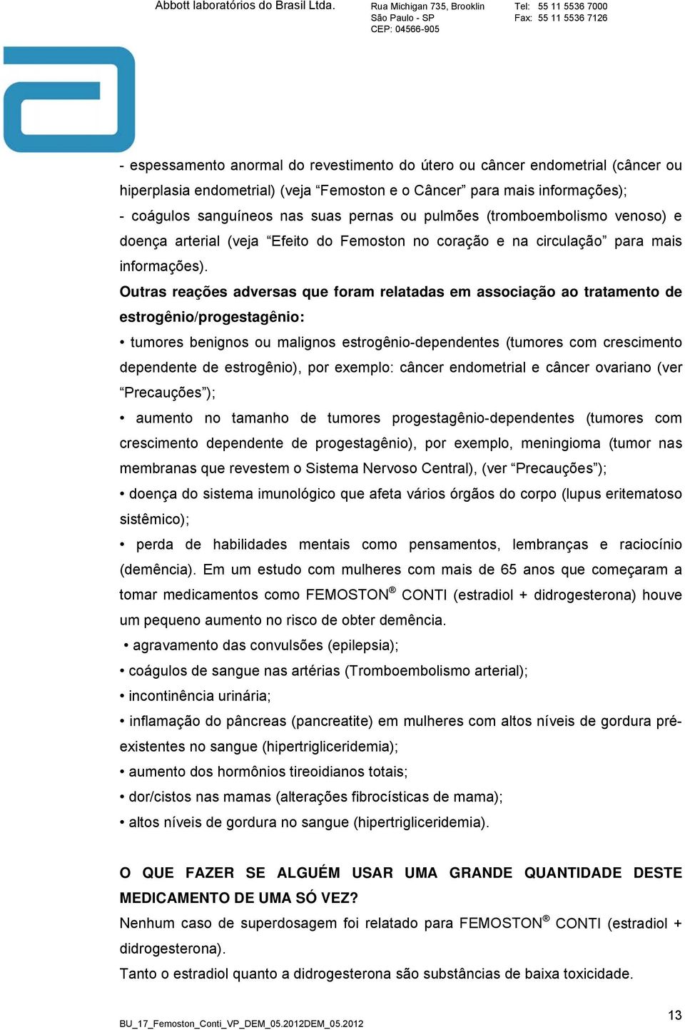 Outras reações adversas que foram relatadas em associação ao tratamento de estrogênio/progestagênio: tumores benignos ou malignos estrogênio-dependentes (tumores com crescimento dependente de