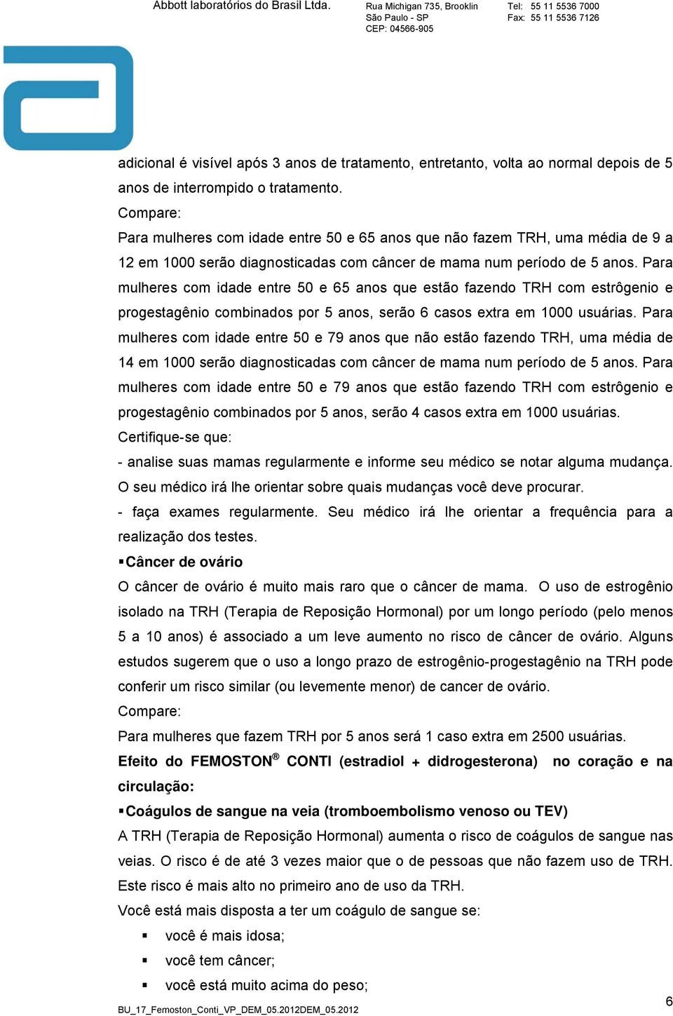 Para mulheres com idade entre 50 e 65 anos que estão fazendo TRH com estrôgenio e progestagênio combinados por 5 anos, serão 6 casos extra em 1000 usuárias.