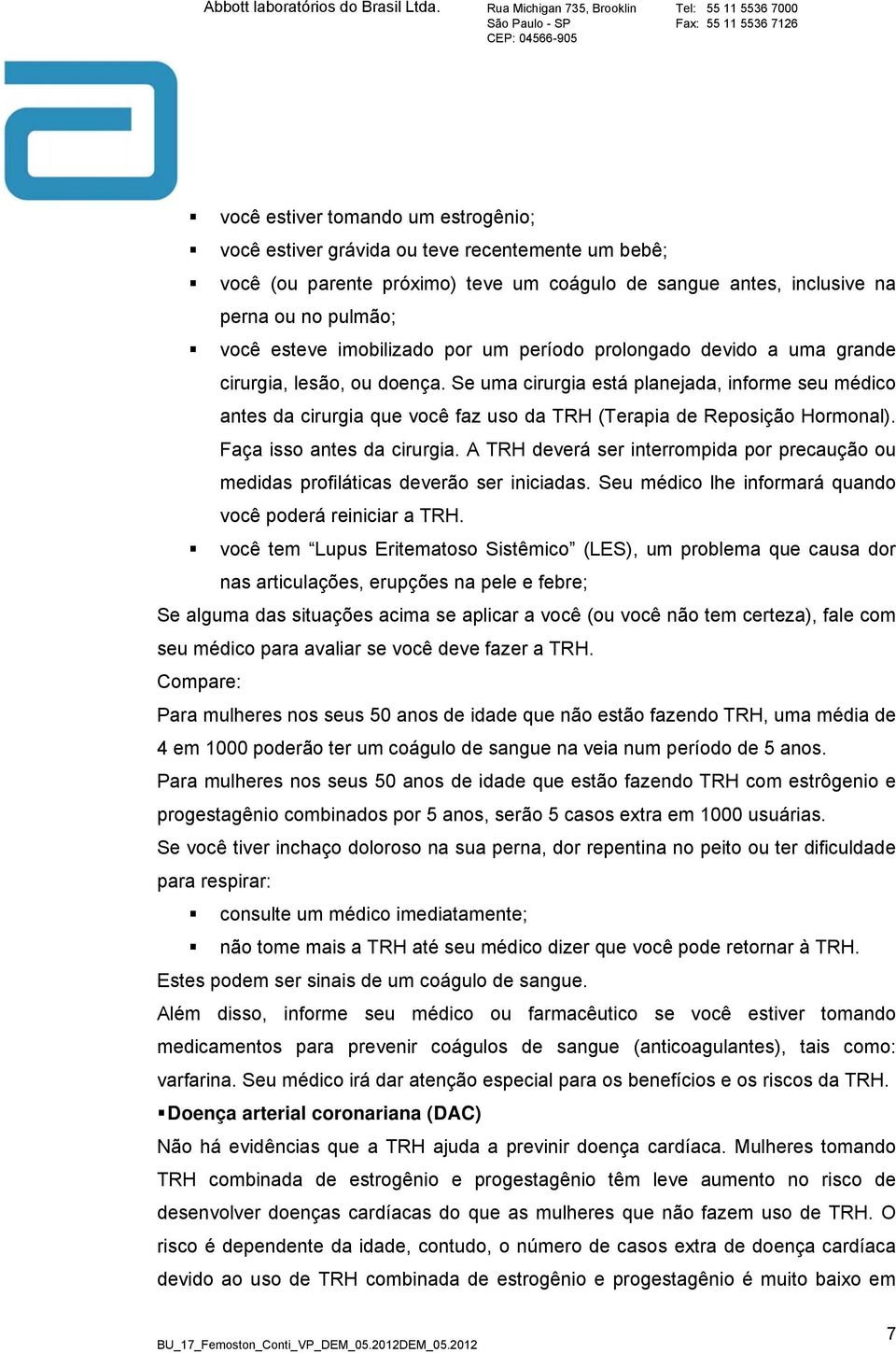 Se uma cirurgia está planejada, informe seu médico antes da cirurgia que você faz uso da TRH (Terapia de Reposição Hormonal). Faça isso antes da cirurgia.