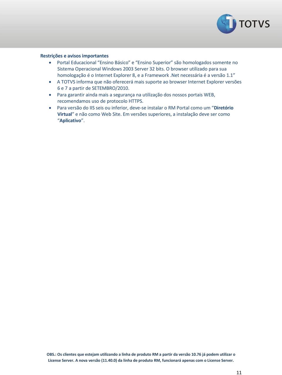 1 A TOTVS informa que não oferecerá mais suporte ao browser Internet Explorer versões 6 e 7 a partir de SETEMBRO/2010.