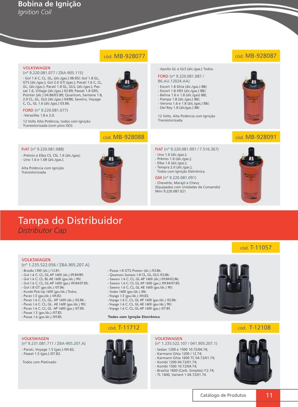 /gas.) 04/86; Saveiro, Voyage C, CL, GL 1.6 (álc./gas.) 03.86. FORD (nº 9.220.081.077) -Versailles 1.8 e 2.0. 12 Volts Alta Potência, todos com Ignição Transistorizada (com pino ISO) - Apollo GL e GLS (álc.