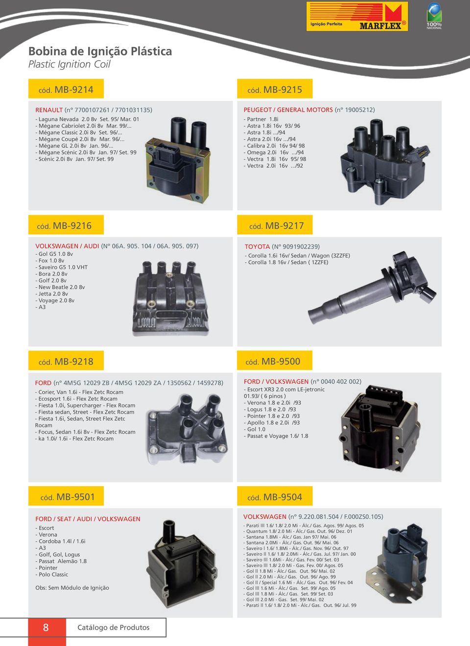 0i 8v Jan. 97/ Set. 99 - Partner 1.8i - Astra 1.8i 16v 93/ 96 - Astra 1.8i.../94 - Astra 2.0i 16v.../94 - Calibra 2.0i 16v 94/ 98 - Omega 2.0i 16v.../94 - Vectra 1.8i 16v 95/ 98 - Vectra 2.0i 16v.../92 cód.