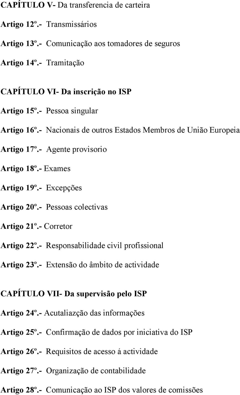 - Pessoas colectivas Artigo 21º.- Corretor Artigo 22º.- Responsabilidade civil profissional Artigo 23º.- Extensão do âmbito de actividade CAPÍTULO VII- Da supervisão pelo ISP Artigo 24º.