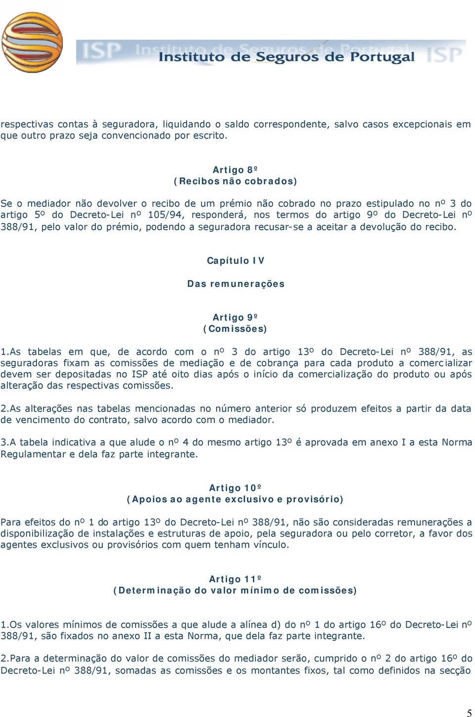 Decreto-Lei nº 388/91, pelo valor do prémio, podendo a seguradora recusar-se a aceitar a devolução do recibo. Capítulo IV Das remunerações Artigo 9º (Comissões) 1.