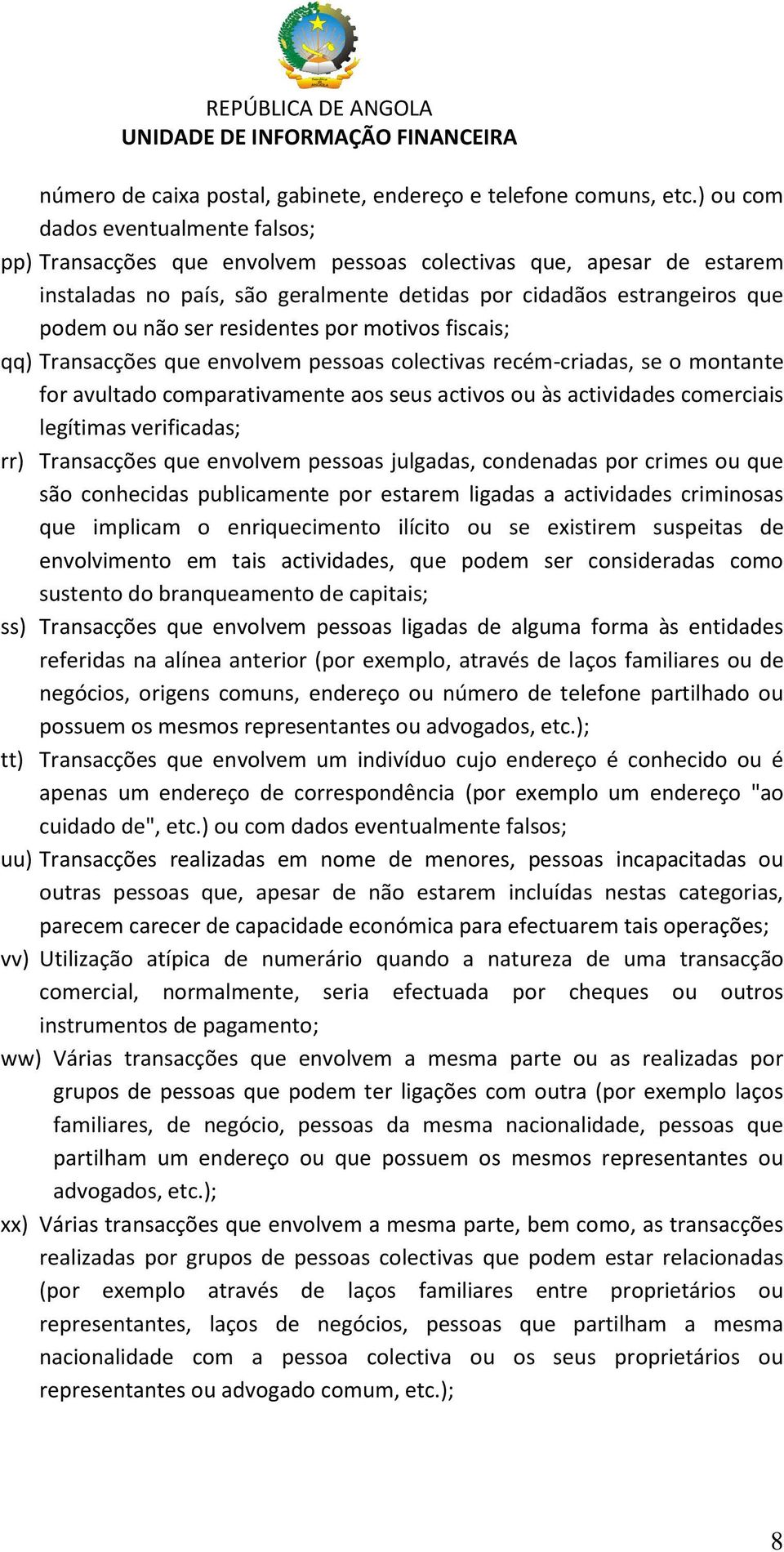 residentes por motivos fiscais; qq) Transacções que envolvem pessoas colectivas recém-criadas, se o montante for avultado comparativamente aos seus activos ou às actividades comerciais legítimas