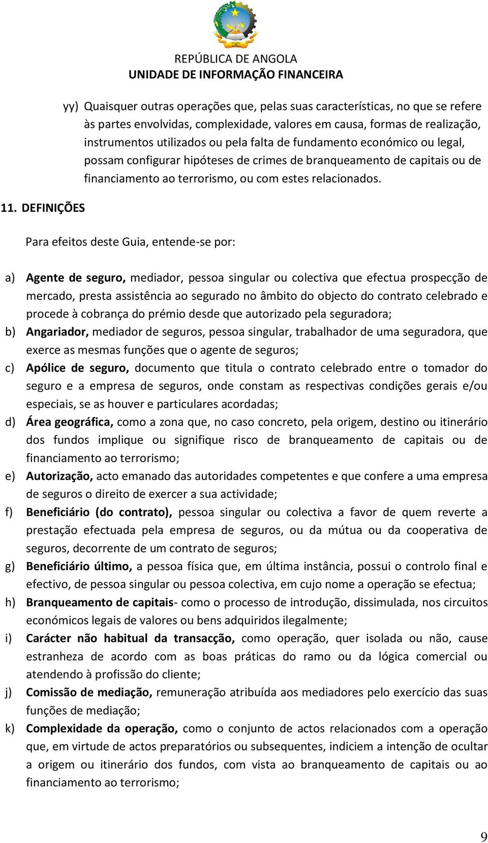 Para efeitos deste Guia, entende-se por: a) Agente de seguro, mediador, pessoa singular ou colectiva que efectua prospecção de mercado, presta assistência ao segurado no âmbito do objecto do contrato