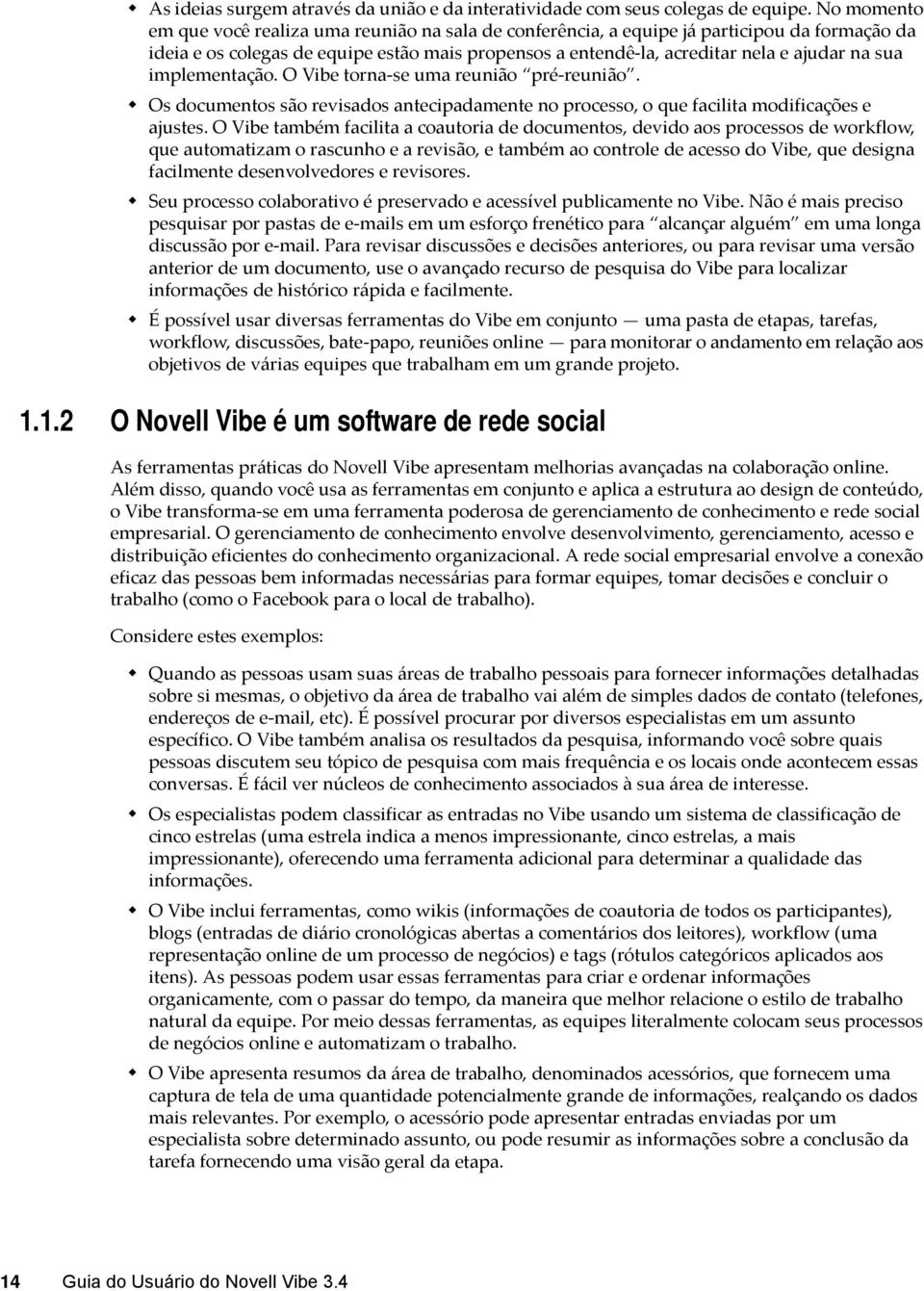 implementação. O Vibe torna se uma reunião pré reunião. Os documentos são revisados antecipadamente no processo, o que facilita modificações e ajustes.