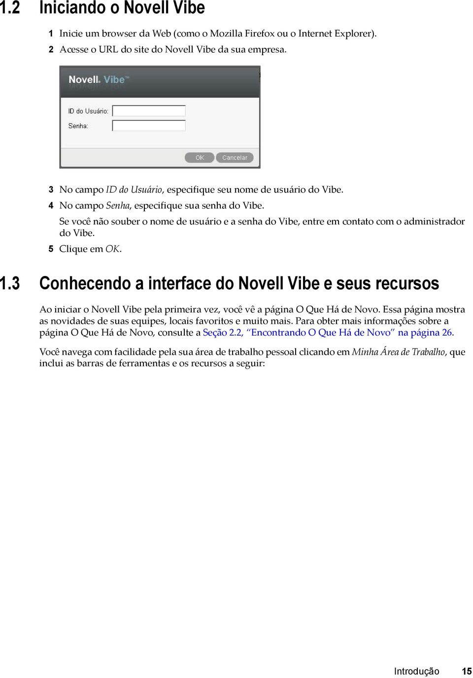 Se você não souber o nome de usuário e a senha do Vibe, entre em contato com o administrador do Vibe. 5 Clique em OK. 1.