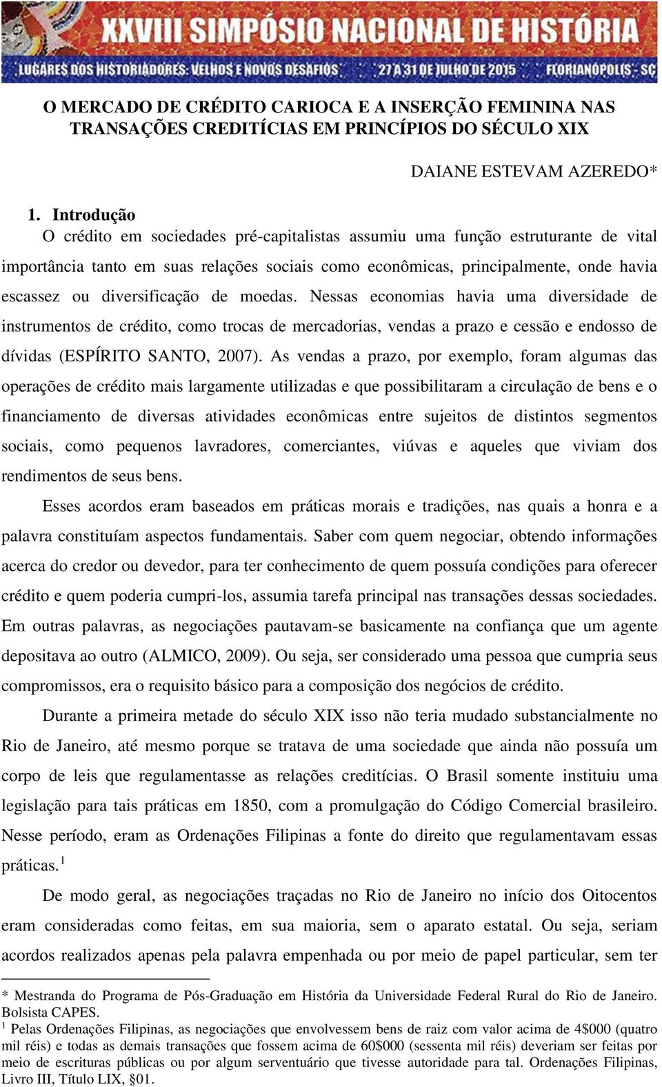 diversificação de moedas. Nessas economias havia uma diversidade de instrumentos de crédito, como trocas de mercadorias, vendas a prazo e cessão e endosso de dívidas (ESPÍRITO SANTO, 2007).