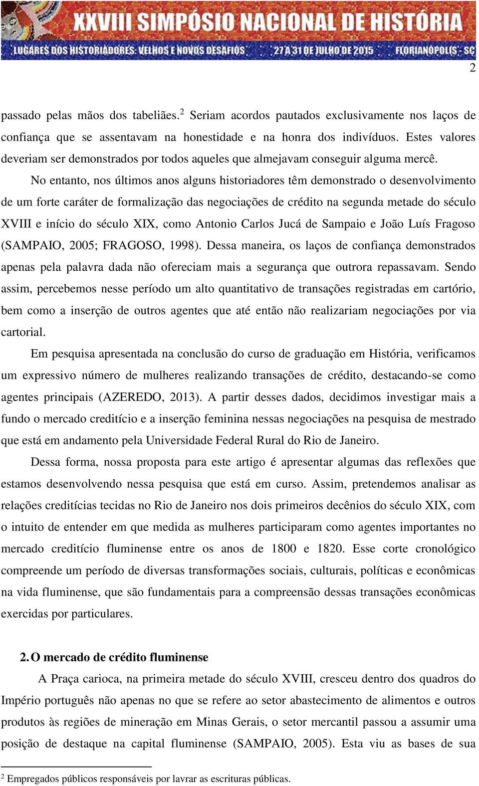 No entanto, nos últimos anos alguns historiadores têm demonstrado o desenvolvimento de um forte caráter de formalização das negociações de crédito na segunda metade do século XVIII e início do século