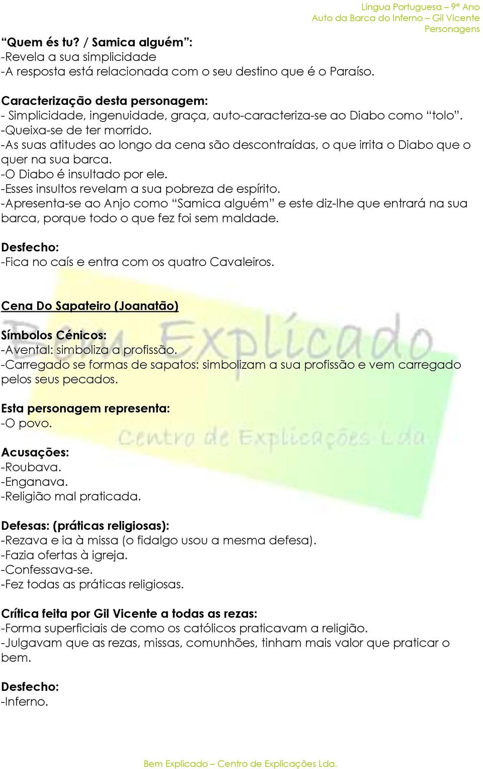 -As suas atitudes ao longo da cena são descontraídas, o que irrita o Diabo que o quer na sua barca. -O Diabo é insultado por ele. -Esses insultos revelam a sua pobreza de espírito.