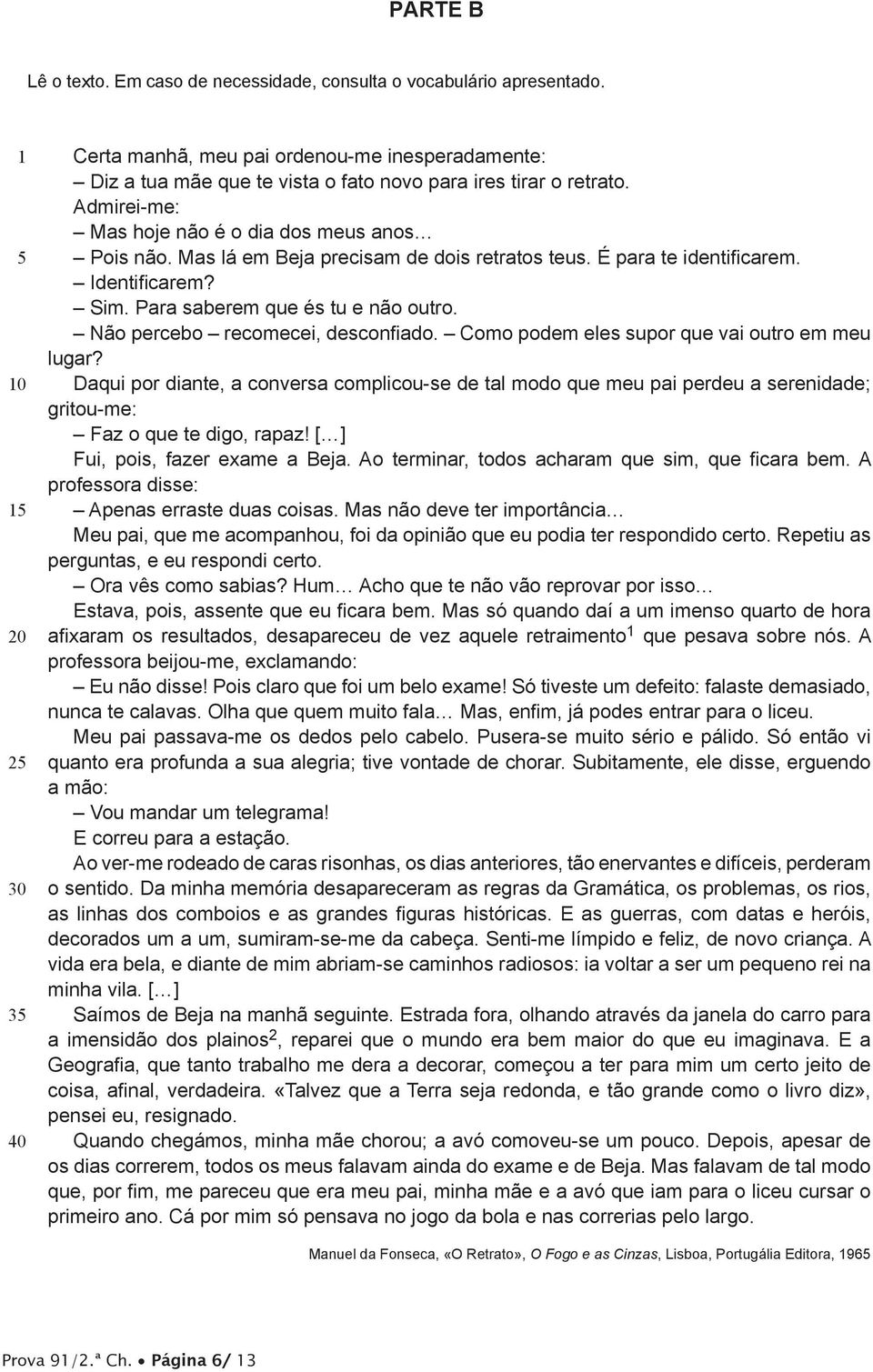 Da minha memória desapareceram as regras da Gramática, os problemas, os rios, a imensidão dos plainos 2 pensei eu, resignado. Quando chegámos, minha mãe chorou; a avó comoveu-se um pouco.