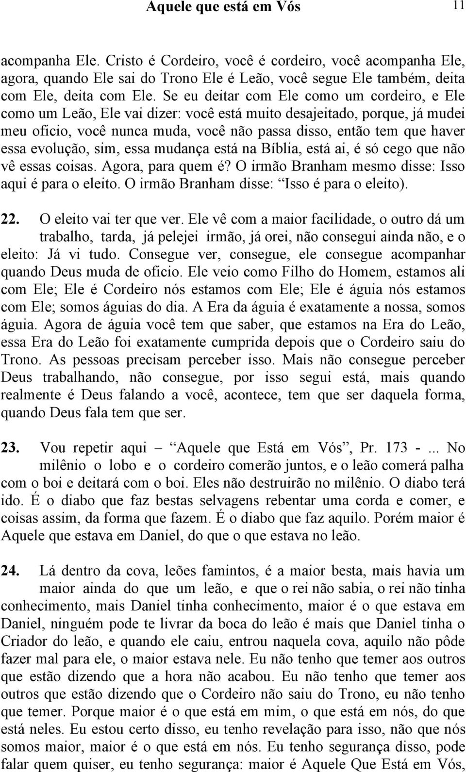 evolução, sim, essa mudança está na Bíblia, está ai, é só cego que não vê essas coisas. Agora, para quem é? O irmão Branham mesmo disse: Isso aqui é para o eleito.