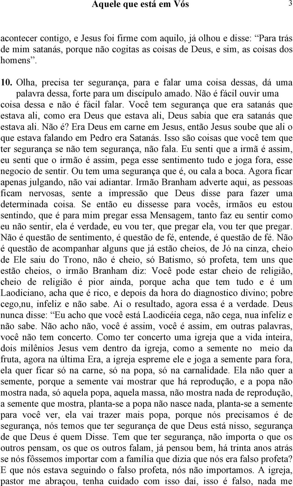 Você tem segurança que era satanás que estava ali, como era Deus que estava ali, Deus sabia que era satanás que estava ali. Não é?