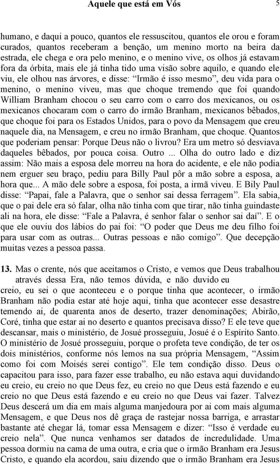 choque tremendo que foi quando William Branham chocou o seu carro com o carro dos mexicanos, ou os mexicanos chocaram com o carro do irmão Branham, mexicanos bêbados, que choque foi para os Estados