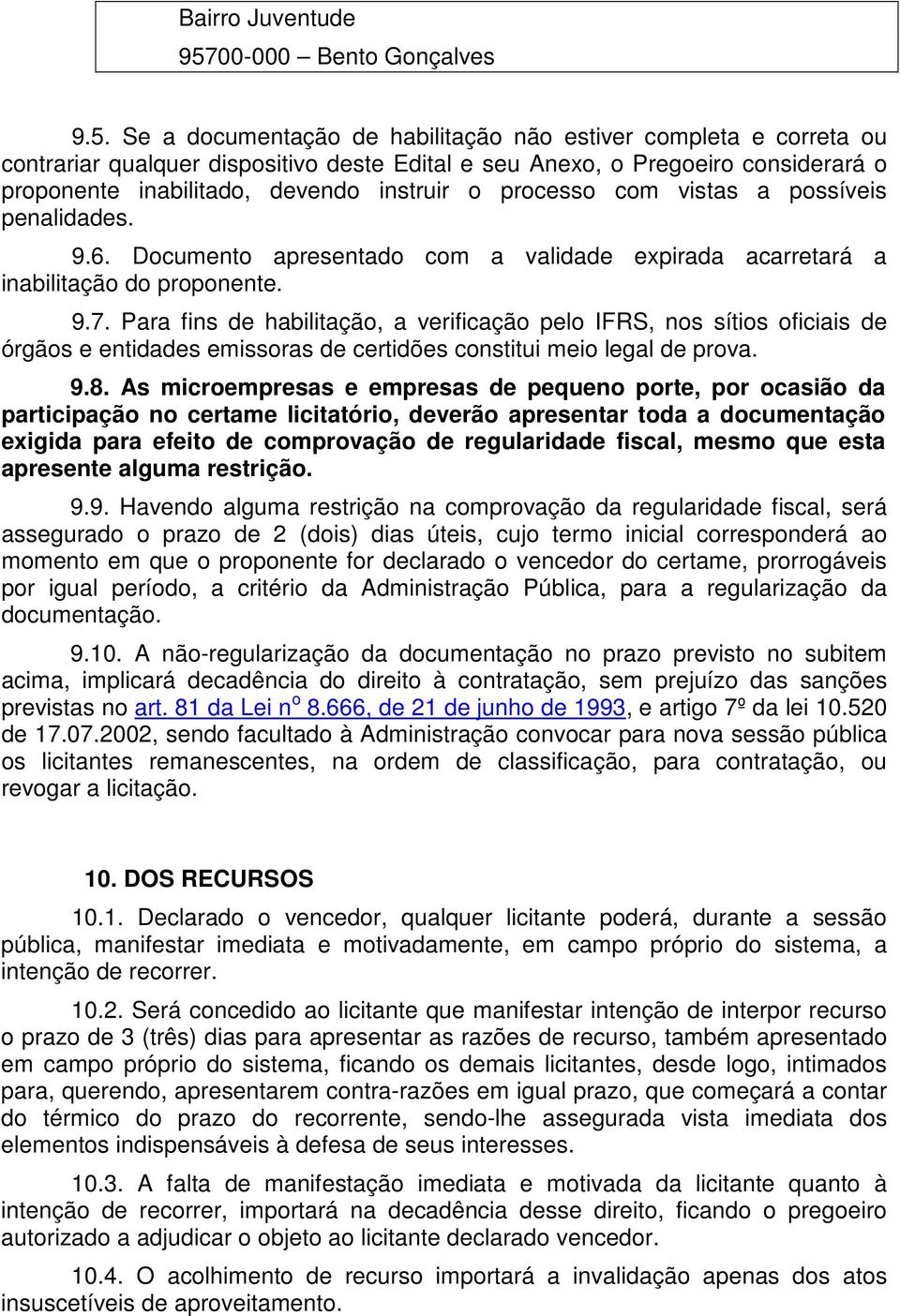 Se a documentação de habilitação não estiver completa e correta ou contrariar qualquer dispositivo deste Edital e seu Anexo, o Pregoeiro considerará o proponente inabilitado, devendo instruir o