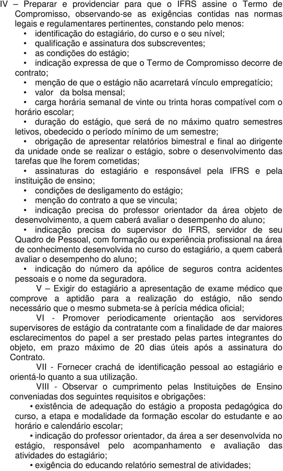 não acarretará vínculo empregatício; valor da bolsa mensal; carga horária semanal de vinte ou trinta horas compatível com o horário escolar; duração do estágio, que será de no máximo quatro semestres