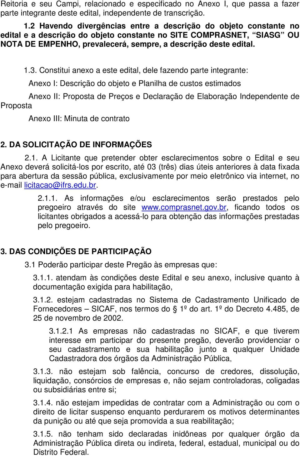 3. Constitui anexo a este edital, dele fazendo parte integrante: Anexo I: Descrição do objeto e Planilha de custos estimados Anexo II: Proposta de Preços e Declaração de Elaboração Independente de