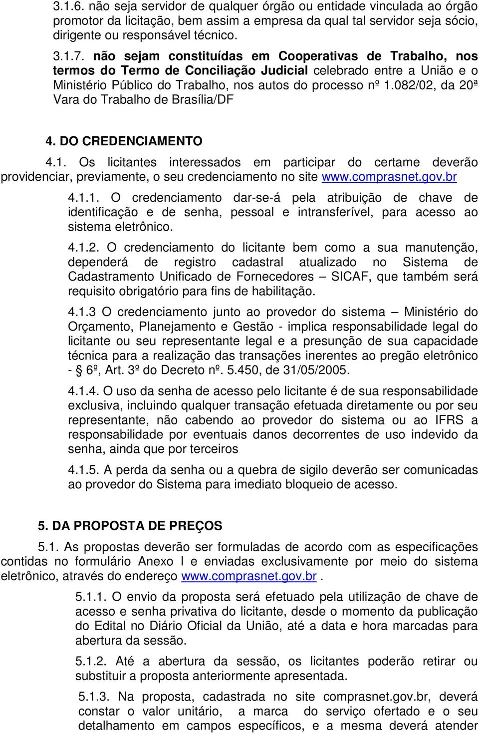 082/02, da 20ª Vara do Trabalho de Brasília/DF 4. DO CREDENCIAMENTO 4.1. Os licitantes interessados em participar do certame deverão providenciar, previamente, o seu credenciamento no site www.